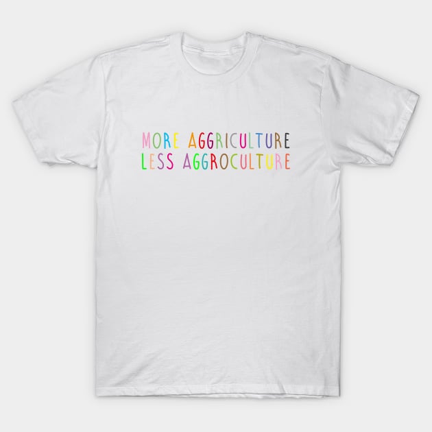 More Aggriculture – Less Aggroculture T-Shirt by morlue